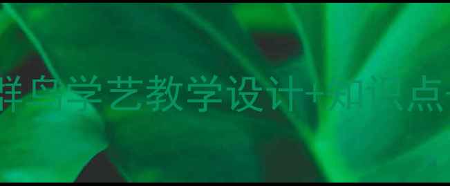 图片 小学语文教案｜群鸟学艺教学设计+知识点+课堂互动全攻略