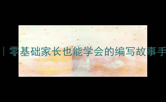 图片 小学语文教案｜零基础家长也能学会的编写故事手把手教学指南