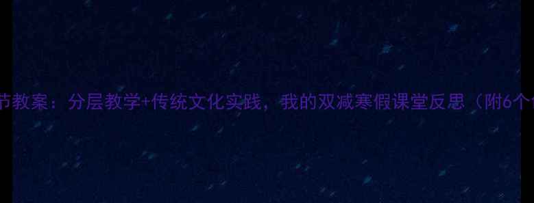 图片 小学语文春节教案：分层教学+传统文化实践，我的双减寒假课堂反思（附6个创意活动）2