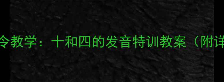 图片 小学语文绕口令教学：十和四的发音特训教案（附详细教学方案）