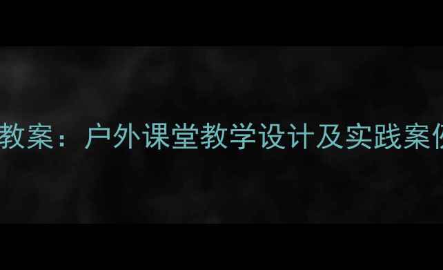 图片 小学语文自然教育教案：户外课堂教学设计及实践案例（附课件下载）1