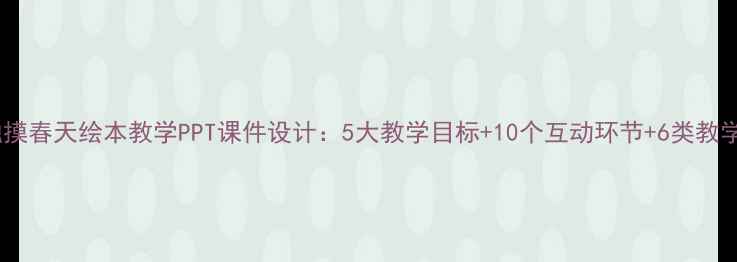 图片 小学语文触摸春天绘本教学PPT课件设计：5大教学目标+10个互动环节+6类教学资源下载1