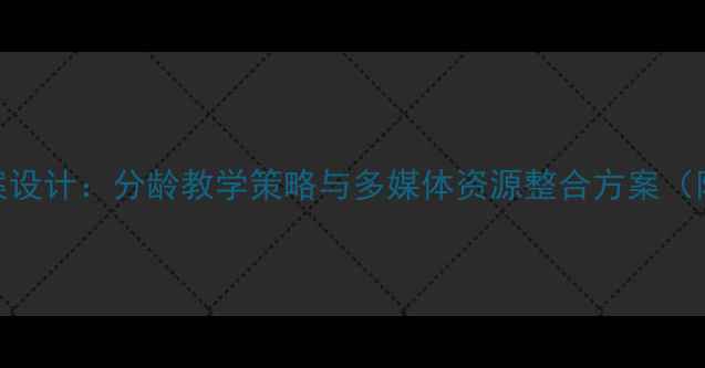 图片 小学语文识字阅读教案设计：分龄教学策略与多媒体资源整合方案（附可直接使用的模板）