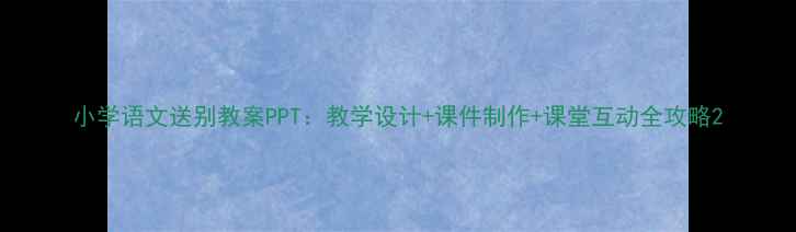 图片 小学语文送别教案PPT：教学设计+课件制作+课堂互动全攻略2