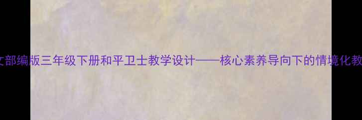 图片 小学语文部编版三年级下册和平卫士教学设计——核心素养导向下的情境化教学实践2