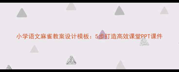 图片 小学语文麻雀教案设计模板：5步打造高效课堂PPT课件