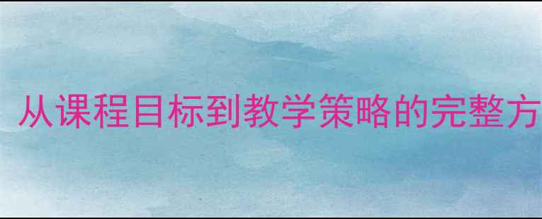 图片 小学阅历知识教案设计指南：从课程目标到教学策略的完整方案（附可直接使用的模板）1