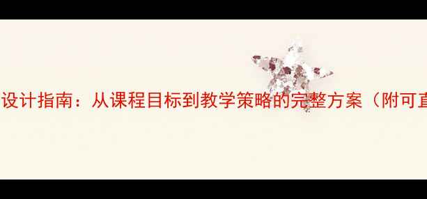 图片 小学阅历知识教案设计指南：从课程目标到教学策略的完整方案（附可直接使用的模板）2
