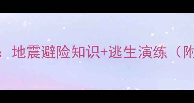 图片 小学防震减灾教案：地震避险知识+逃生演练（附教学方案+视频）1