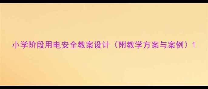 图片 小学阶段用电安全教案设计（附教学方案与案例）1