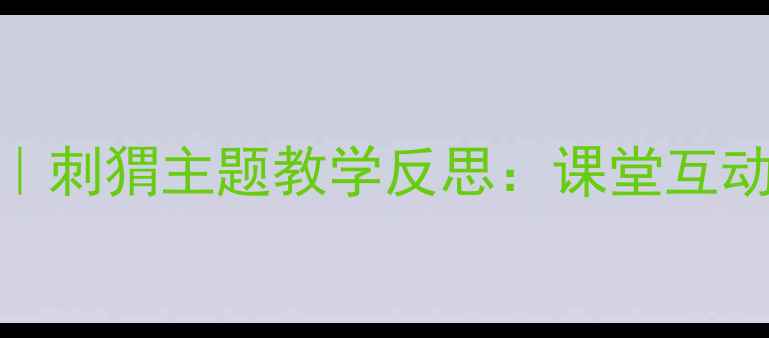 图片 小学音乐教案设计｜刺猬主题教学反思：课堂互动与分层指导全攻略
