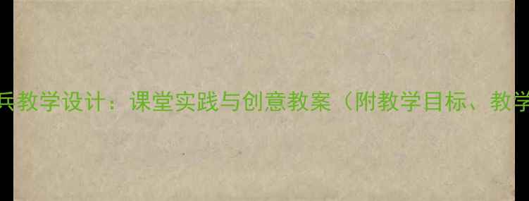 图片 小学音乐课这是小兵教学设计：课堂实践与创意教案（附教学目标、教学过程、教学反思）