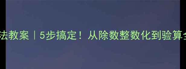 图片 小数除法教案｜5步搞定！从除数整数化到验算全攻略1