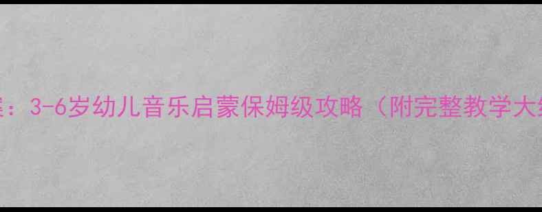 图片 小星星音乐课教案：3-6岁幼儿音乐启蒙保姆级攻略（附完整教学大纲+免费资源包）1