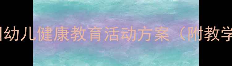 图片 小树健康教案设计：幼儿园幼儿健康教育活动方案（附教学目标、实施步骤及案例）1