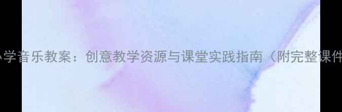 图片 小毛驴小学音乐教案：创意教学资源与课堂实践指南（附完整课件下载）1