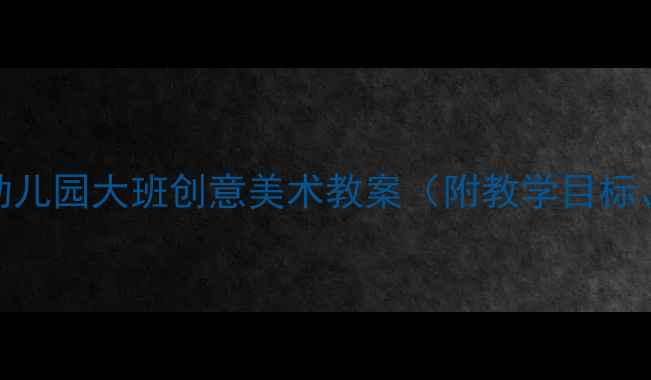 图片 小熊拉拉画大树｜幼儿园大班创意美术教案（附教学目标、步骤及延伸活动）