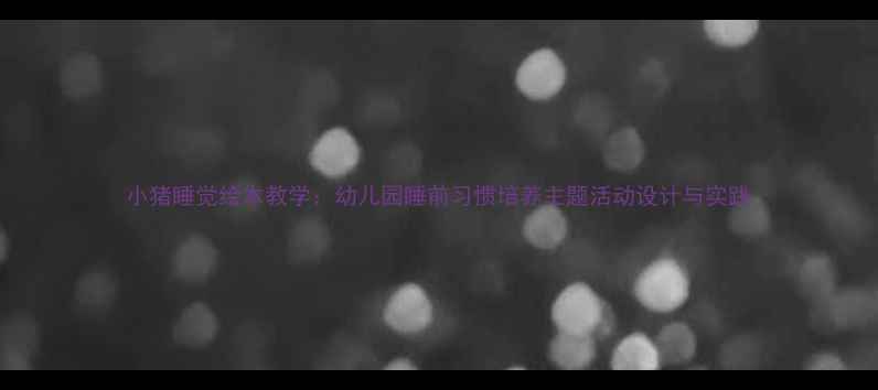 图片 小猪睡觉绘本教学：幼儿园睡前习惯培养主题活动设计与实践