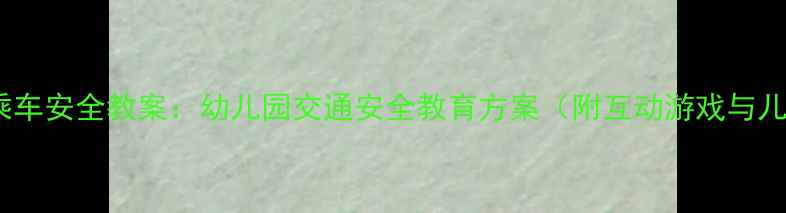 图片 小班乘车安全教案：幼儿园交通安全教育方案（附互动游戏与儿歌）1