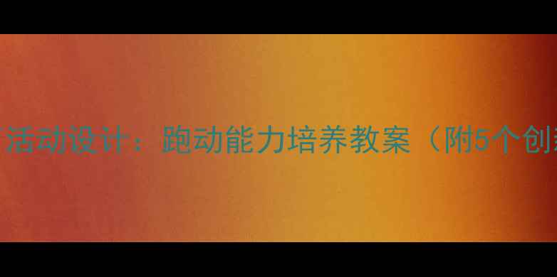 图片 小班体育活动设计：跑动能力培养教案（附5个创新游戏）
