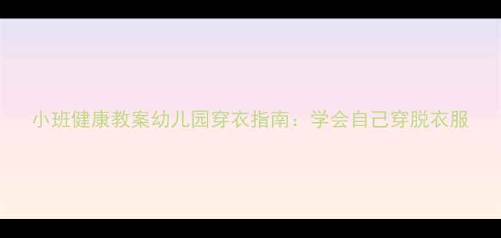 图片 小班健康教案幼儿园穿衣指南：学会自己穿脱衣服