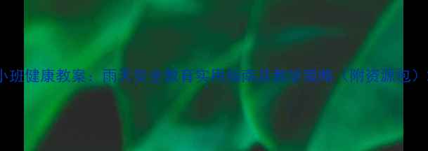 图片 小班健康教案：雨天安全教育实用指南及教学策略（附资源包）2