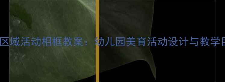 图片 小班区域活动相框教案：幼儿园美育活动设计与教学目标2