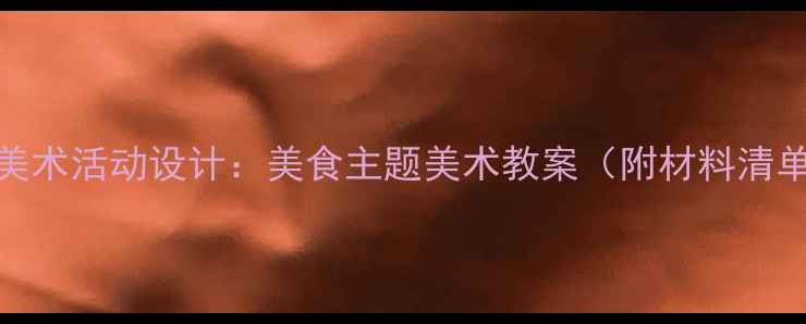 图片 小班幼儿创意美术活动设计：美食主题美术教案（附材料清单+教学步骤）1