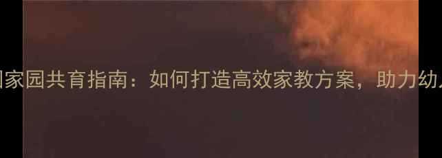 图片 小班幼儿园家园共育指南：如何打造高效家教方案，助力幼儿全面发展