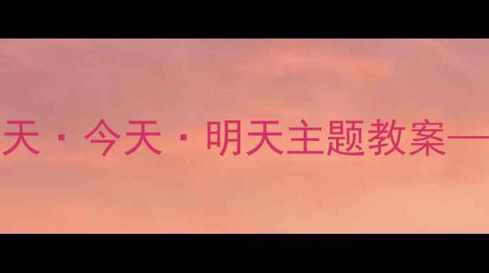 图片 小班幼儿园教学活动设计：昨天·今天·明天主题教案——时间认知与生活实践全攻略