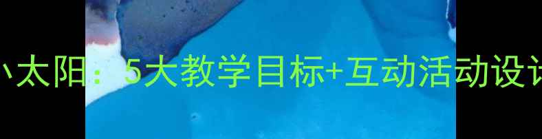 图片 小班幼儿园教案小太阳：5大教学目标+互动活动设计（附完整方案）