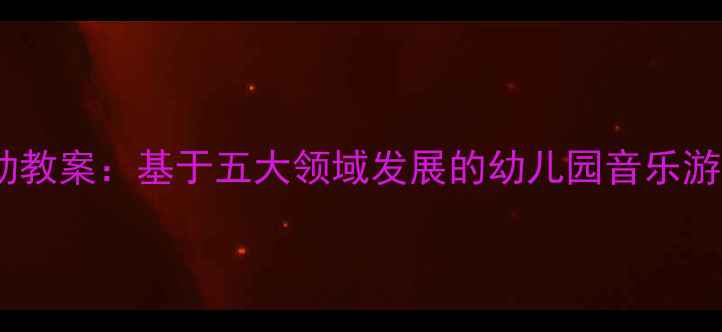 图片 小班幼儿律动教案：基于五大领域发展的幼儿园音乐游戏教学方案2
