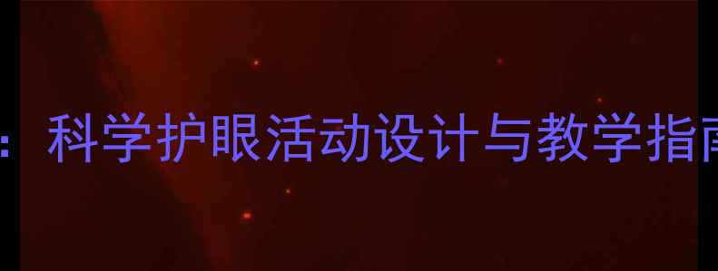 图片 小班幼儿护眼教案：科学护眼活动设计与教学指南（附详细教程）1