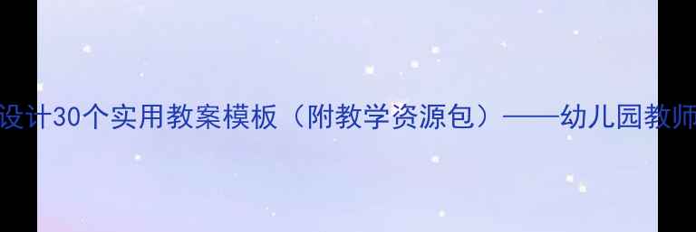 图片 小班幼儿活动设计30个实用教案模板（附教学资源包）——幼儿园教师必备教学指南