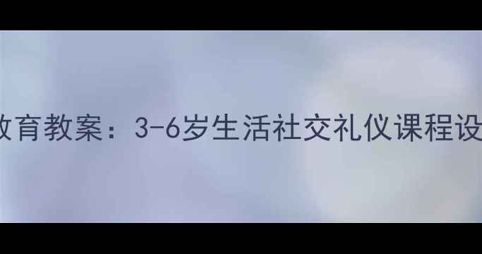图片 小班幼儿礼仪教育教案：3-6岁生活社交礼仪课程设计及实操指南2