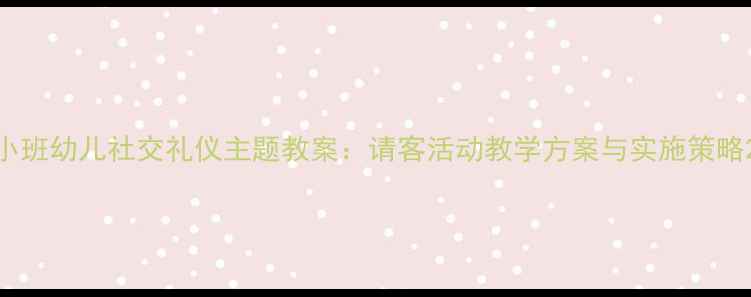 图片 小班幼儿社交礼仪主题教案：请客活动教学方案与实施策略2