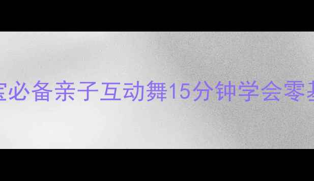 图片 小班幼儿舞蹈教案｜萌宝必备亲子互动舞15分钟学会零基础家长也能轻松上手✨