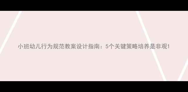 图片 小班幼儿行为规范教案设计指南：5个关键策略培养是非观1