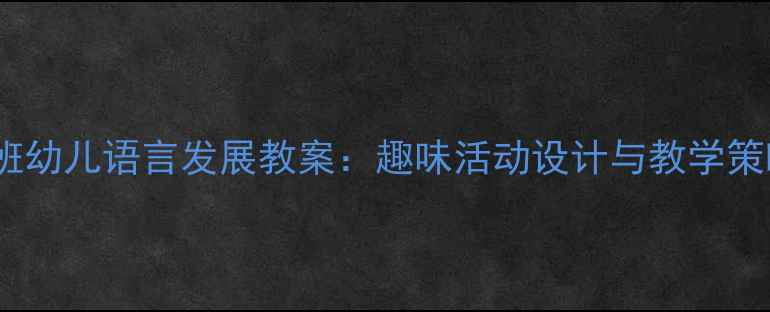 图片 小班幼儿语言发展教案：趣味活动设计与教学策略2