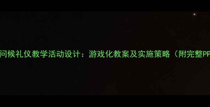 图片 小班幼儿问候礼仪教学活动设计：游戏化教案及实施策略（附完整PPT模板）1