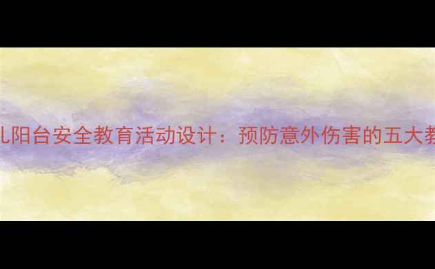图片 小班幼儿阳台安全教育活动设计：预防意外伤害的五大教学策略