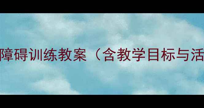 图片 小班幼儿障碍训练教案（含教学目标与活动设计）