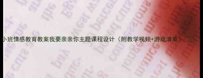 图片 小班情感教育教案我要亲亲你主题课程设计（附教学视频+游戏清单）👧👦🎨