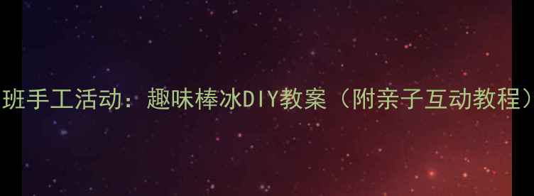 图片 小班手工活动：趣味棒冰DIY教案（附亲子互动教程）2