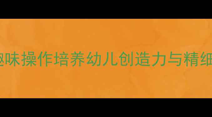 图片 小班拼拼摆摆教案：趣味操作培养幼儿创造力与精细动作的12个教学方案1