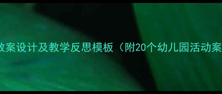 图片 小班教案设计及教学反思模板（附20个幼儿园活动案例）2