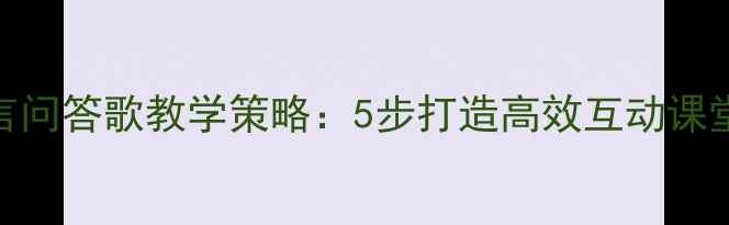 图片 小班教案语言问答歌教学策略：5步打造高效互动课堂的实践指南