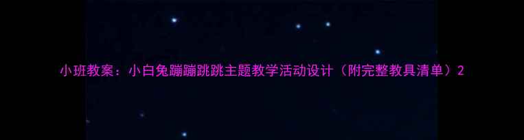 图片 小班教案：小白兔蹦蹦跳跳主题教学活动设计（附完整教具清单）2