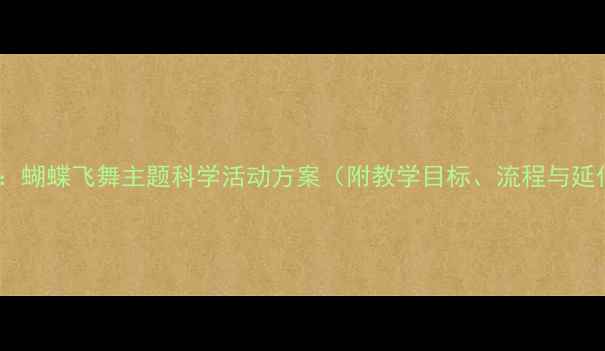图片 小班教案：蝴蝶飞舞主题科学活动方案（附教学目标、流程与延伸活动）1