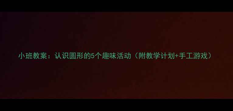 图片 小班教案：认识圆形的5个趣味活动（附教学计划+手工游戏）